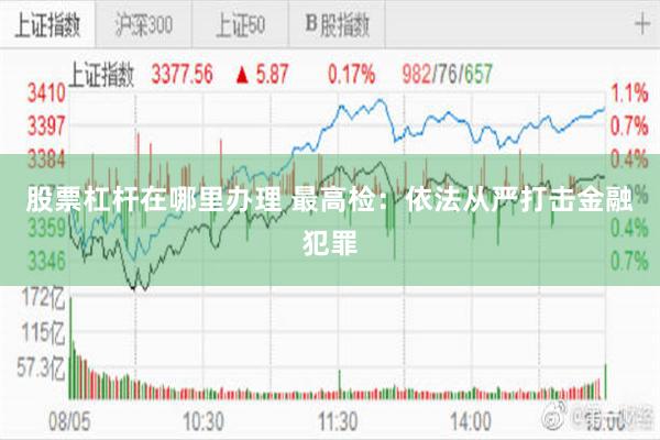 股票杠杆在哪里办理 最高检：依法从严打击金融犯罪