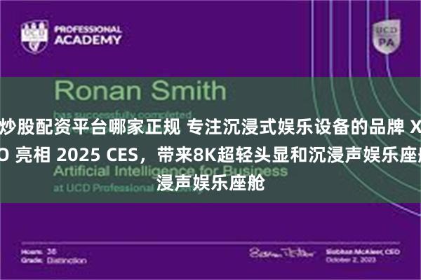 炒股配资平台哪家正规 专注沉浸式娱乐设备的品牌 XEO 亮相 2025 CES，带来8K超轻头显和沉浸声娱乐座舱