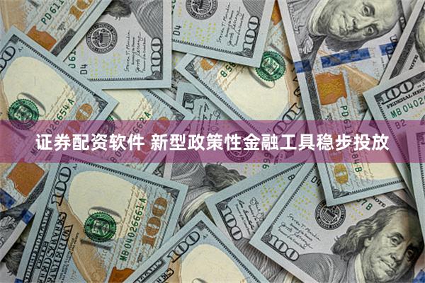 证券配资软件 新型政策性金融工具稳步投放
